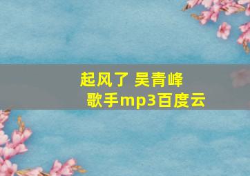 起风了 吴青峰 歌手mp3百度云